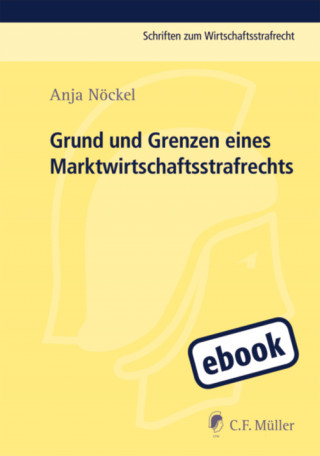 Anja Nöckel: Grund und Grenzen eines Marktwirtschaftsstrafrechts