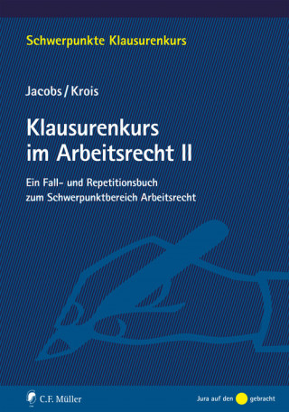 Matthias Jacobs, Christopher EMBA LL.B. Krois: Klausurenkurs im Arbeitsrecht II