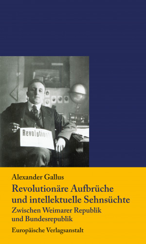 Alexander Gallus: Revolutionäre Aufbrüche und intellektuelle Sehnsüchte