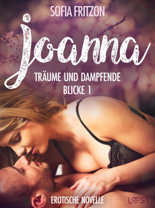 Sofia Fritzson: Joanna – Träume und dampfende Blicke 1 - Erotische Novelle