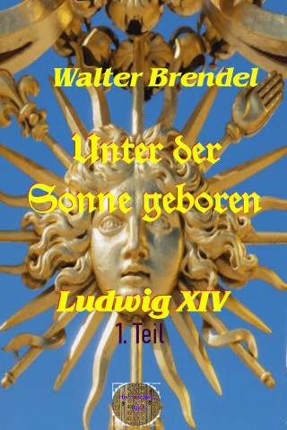 Walter Brendel: Unter der Sonne geboren - 1. Teil Der kleine König