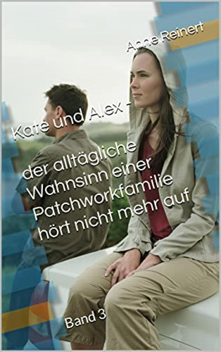 Anne Reinert: Kate und Alex - der alltägliche Wahnsinn einer Patchworkfamilie hört nicht mehr auf