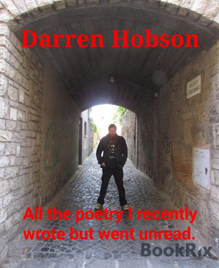 Darren Hobson: All the poetry I recently wrote but went unread.