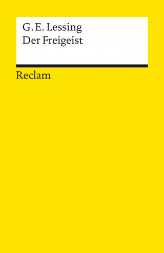 Gotthold Ephraim Lessing: Der Freigeist. Ein Lustspiel in fünf Aufzügen verfertiget im Jahre 1749