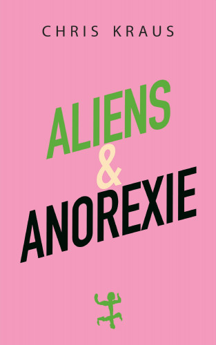 Chris Kraus: Aliens & Anorexie