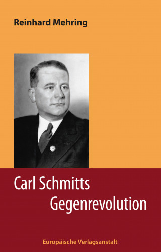 Reinhard Mehring: Carl Schmitts Gegenrevolution