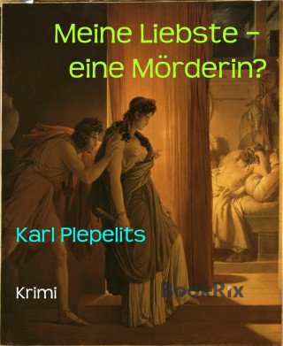 Karl Plepelits: Meine Liebste – eine Mörderin?