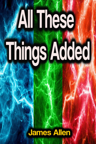 James Allen: All These Things Added