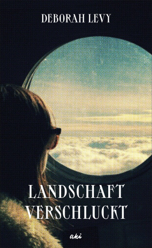 Deborah Levy: Landschaft verschluckt