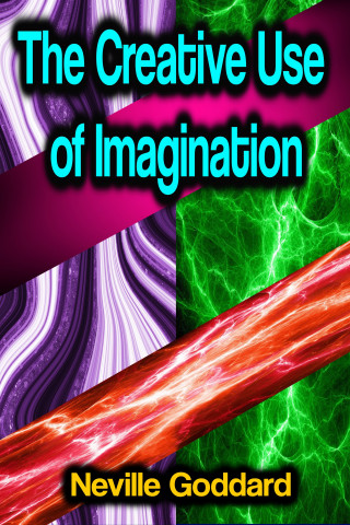 Neville Goddard: The Creative Use of Imagination
