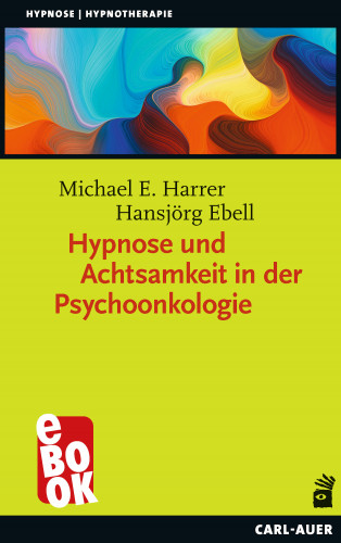 Michael E. Harrer, Hansjörg Ebell: Hypnose und Achtsamkeit in der Psychoonkologie