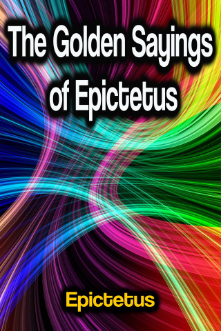 Epictetus: The Golden Sayings of Epictetus