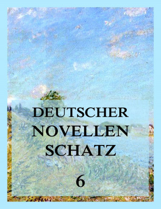 Luise von Gall, Herman Grimm, Laurids Kruse, Alfred Meißner: Deutscher Novellenschatz 6