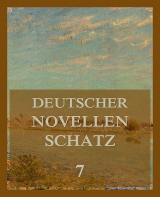Berthold Auerbach, Jeremias Gotthelf, Adolph Wilbrandt: Deutscher Novellenschatz 7