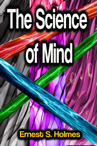 Ernest S. Holmes: The Science of Mind