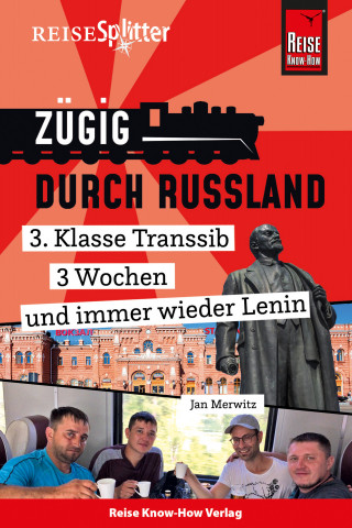 Jan Merwitz: Reise Know-How ReiseSplitter: Zügig durch Russland – 3. Klasse Transsib, 3 Wochen und immer wieder Lenin