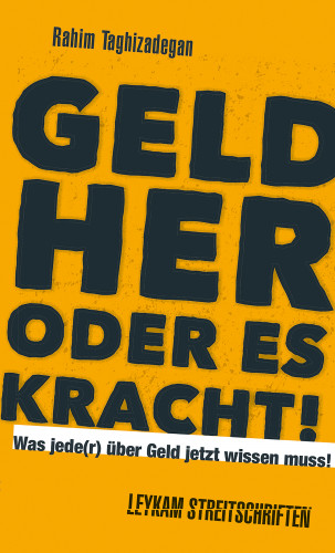 Rahim Taghizadegan: Geld her oder es kracht! Was jede(r) über Geld jetzt wissen muss!