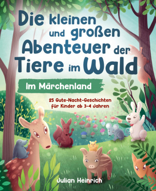 Julian Heinrich: Die kleinen und großen Abenteuer der Tiere im Wald - Im Märchenland