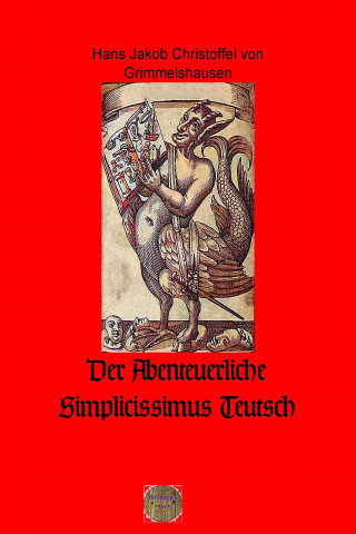 Hans Jakob Christoffel von Grimmelshausen: Der Abenteuerliche Simplicissimus Teutsch