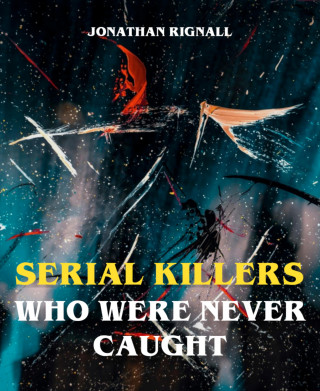Jonathan Rignall: Serial Killers Who Were Never Caught
