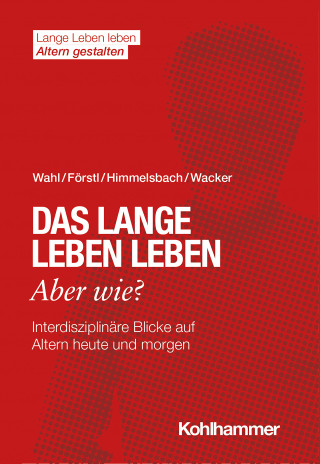 Hans-Werner Wahl, Hans Förstl, Ines Himmelsbach, Elisabeth Wacker: Das lange Leben leben - aber wie?