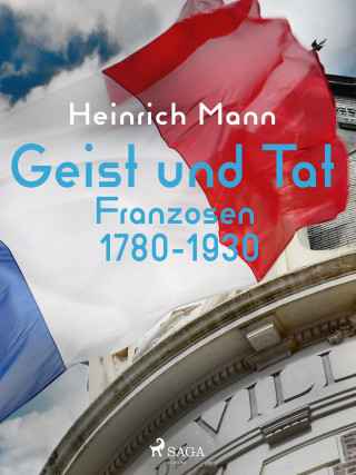 Heinrich Mann: Geist und Tat - Franzosen 1780-1930