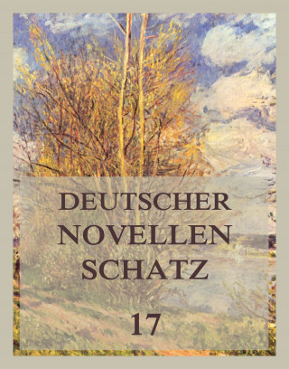 Adelbert von Chamisso, Paul Heyse, Johanna Kinkel: Deutscher Novellenschatz 17