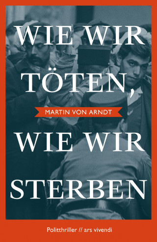 Martin von Arndt: Wie wir töten, wie wir sterben