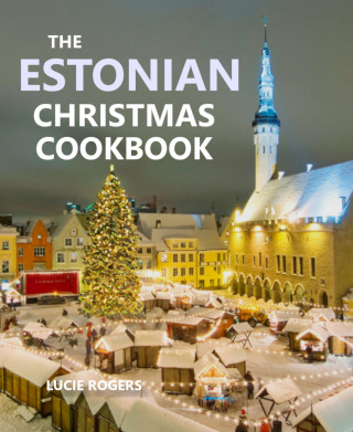 Lucie Rogers: The Estonian Christmas Cookbook