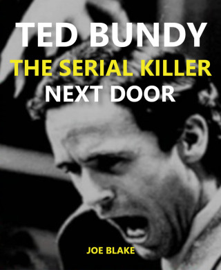 Joe Blake: Ted Bundy - The Serial Killer Next Door