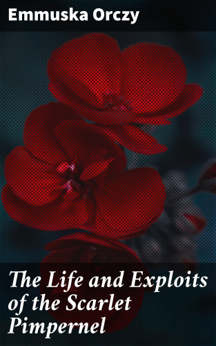 Emmuska Orczy: The Life and Exploits of the Scarlet Pimpernel