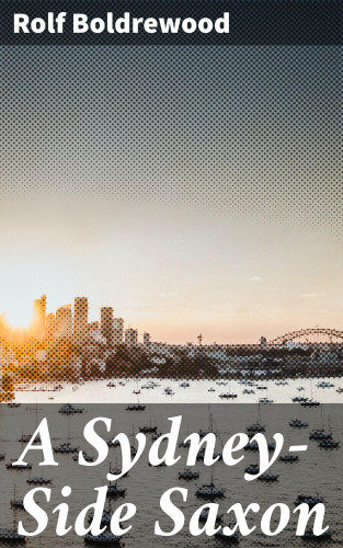 Rolf Boldrewood: A Sydney-Side Saxon