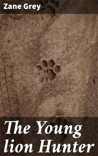 Zane Grey: The Young lion Hunter