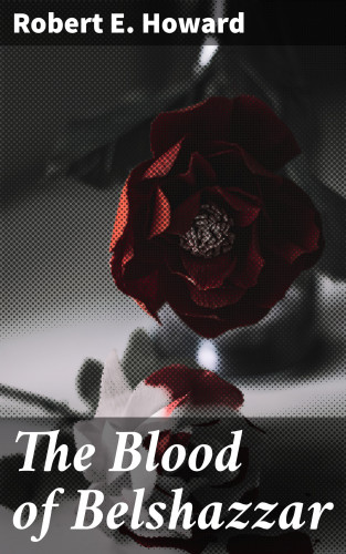 Robert E. Howard: The Blood of Belshazzar