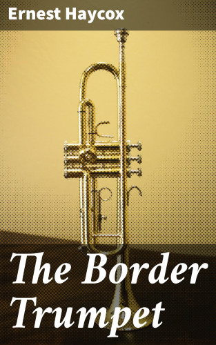 Ernest Haycox: The Border Trumpet