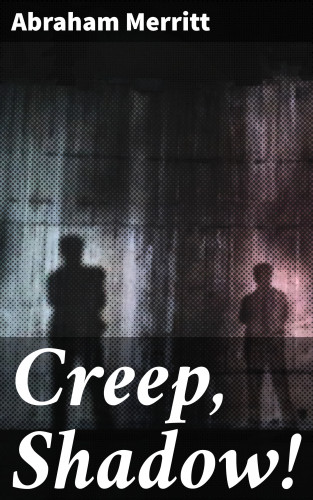 Abraham Merritt: Creep, Shadow!