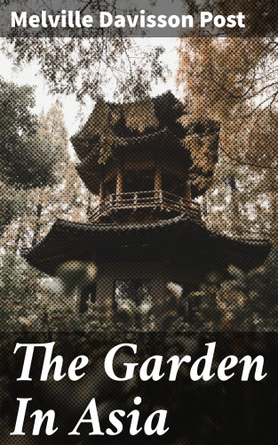 Melville Davisson Post: The Garden In Asia