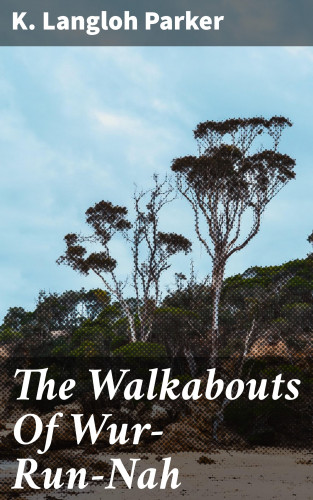 K. Langloh Parker: The Walkabouts Of Wur-Run-Nah