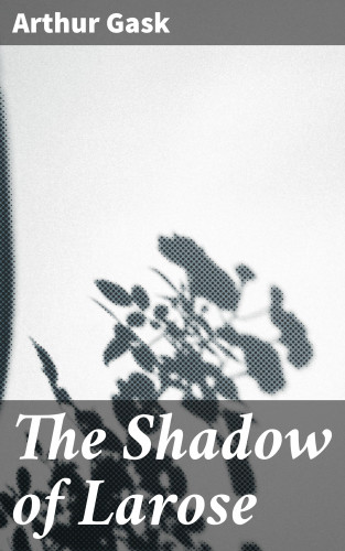 Arthur Gask: The Shadow of Larose