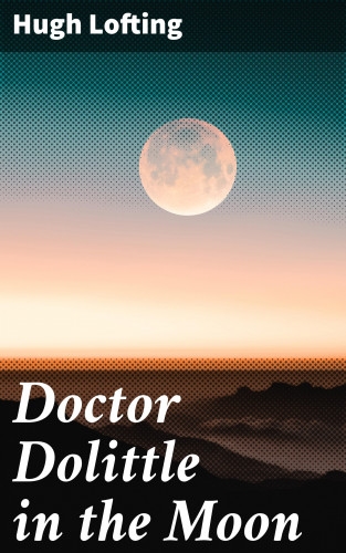 Hugh Lofting: Doctor Dolittle in the Moon