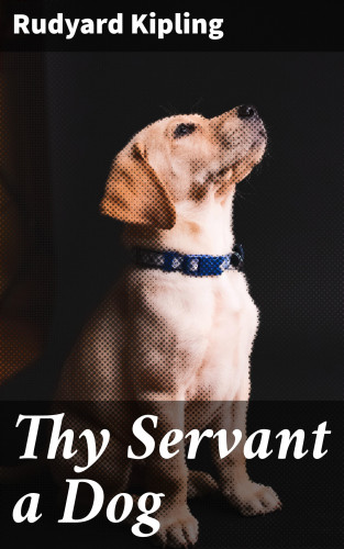 Rudyard Kipling: Thy Servant a Dog