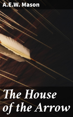 A.E.W. Mason: The House of the Arrow