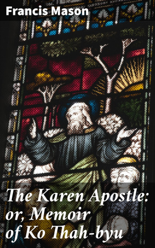 Francis Mason: The Karen Apostle: or, Memoir of Ko Thah-byu
