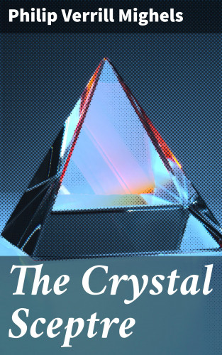 Philip Verrill Mighels: The Crystal Sceptre