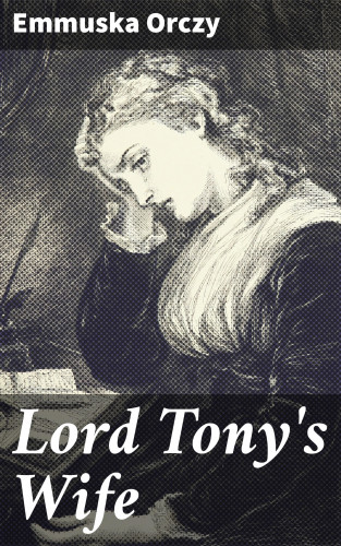Emmuska Orczy: Lord Tony's Wife