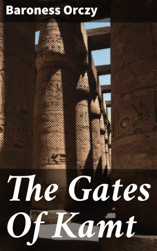 Baroness Orczy: The Gates Of Kamt