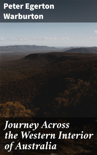 Peter Egerton Warburton: Journey Across the Western Interior of Australia