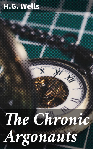 H.G. Wells: The Chronic Argonauts