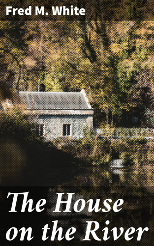 Fred M. White: The House on the River
