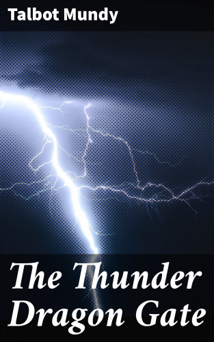 Talbot Mundy: The Thunder Dragon Gate
